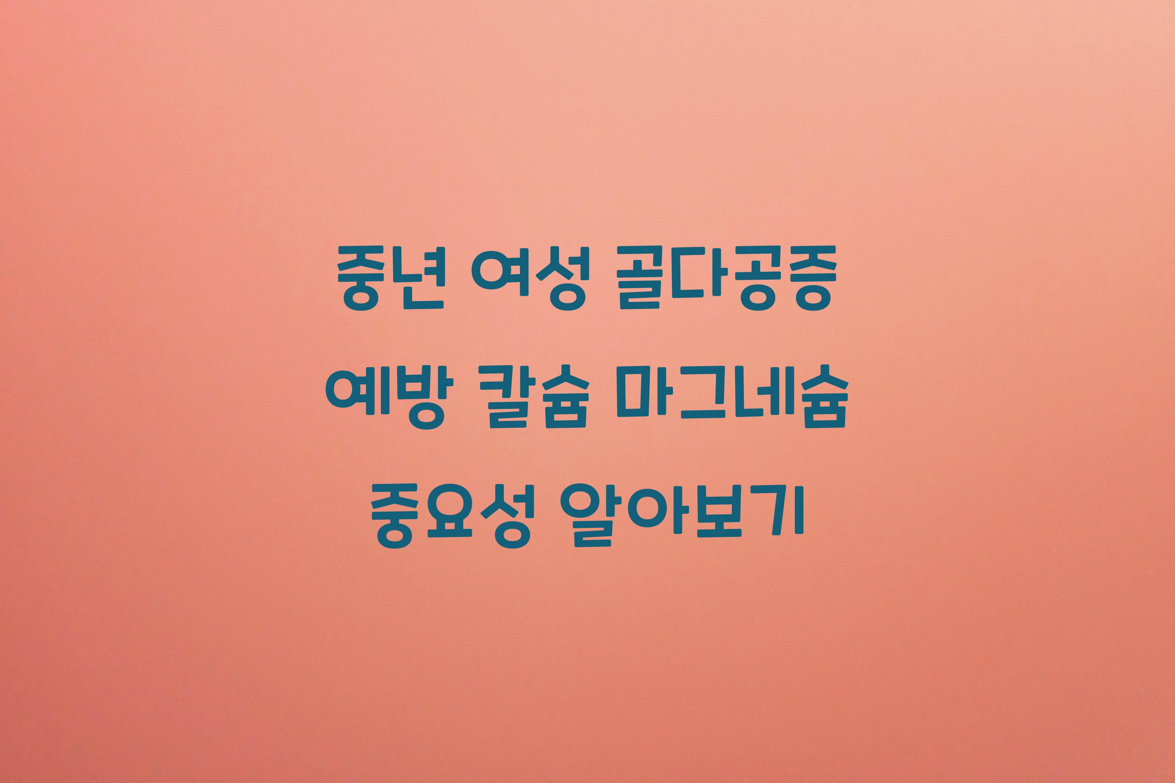 중년 여성 골다공증 예방 칼슘 마그네슘