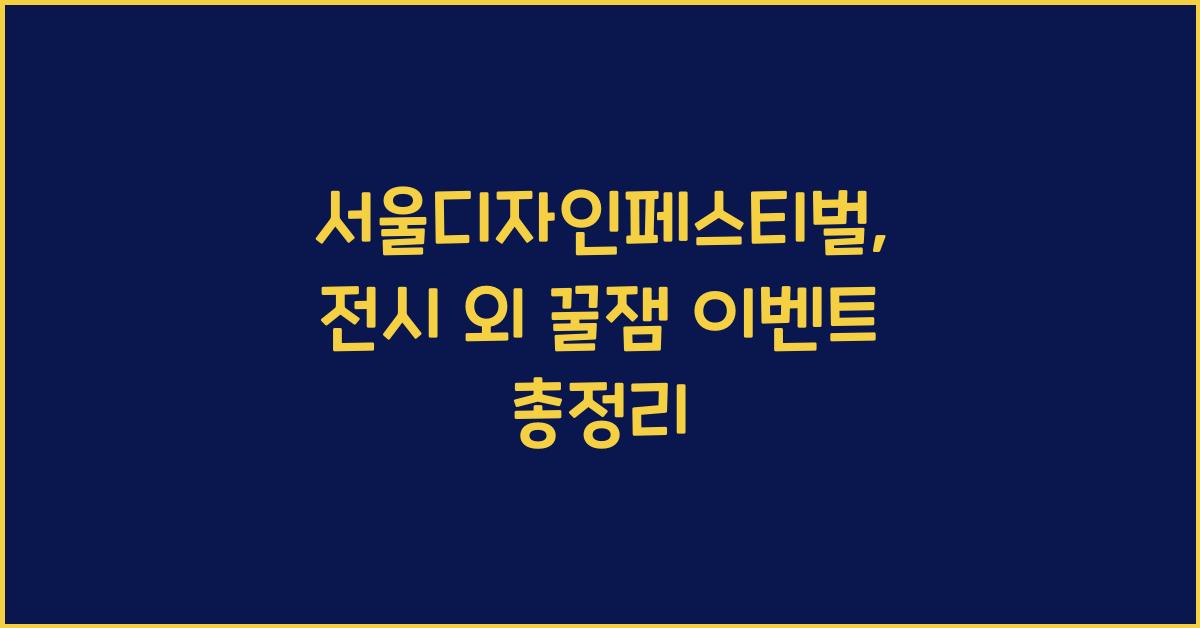 서울디자인페스티벌, 전시 외 꿀잼 이벤트