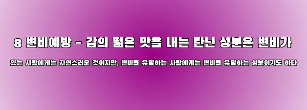  8 변비예방 - 감의 떫은 맛을 내는 탄닌 성분은 변비가 있는 사람에게는 자연스러운 것이지만, 변비를 유발하는 사람에게는 변비를 유발하는 성분이기도 하다