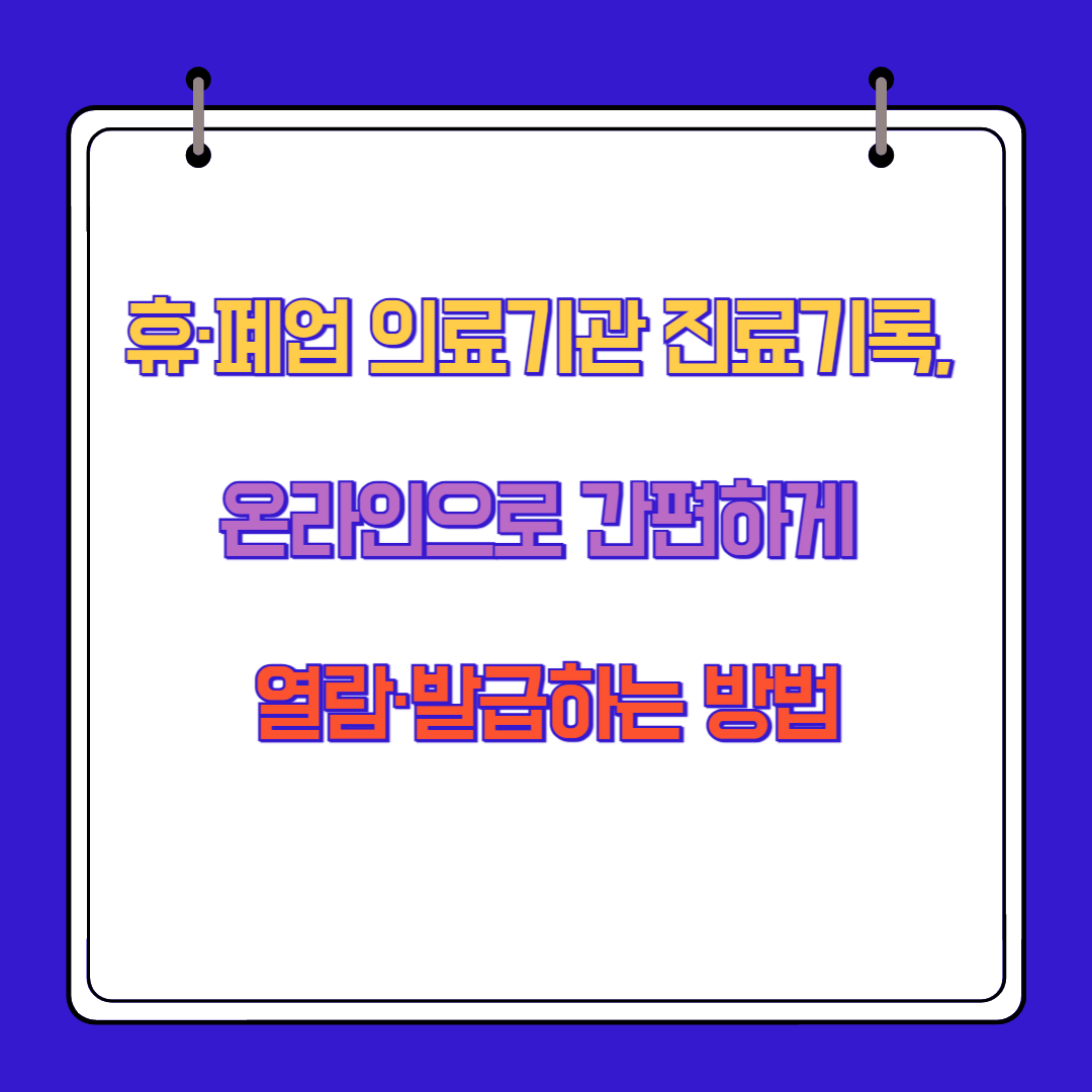 휴·폐업 의료기관 진료기록, 온라인으로 간편하게 열람·발급하는 방법