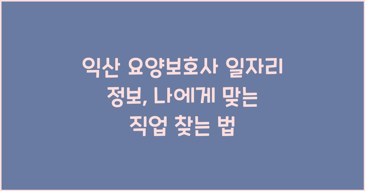익산 요양보호사 일자리 정보