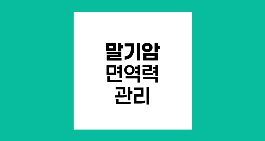 말기암 면역력 관리의 핵심 전략