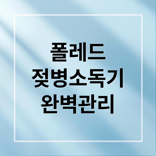 폴레드 픽셀 젖병소독기 완벽 가이드: 세척부터 모드, 관리법까지