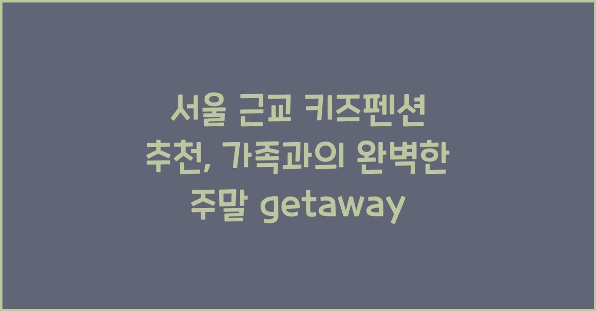 서울 근교 키즈펜션 추천