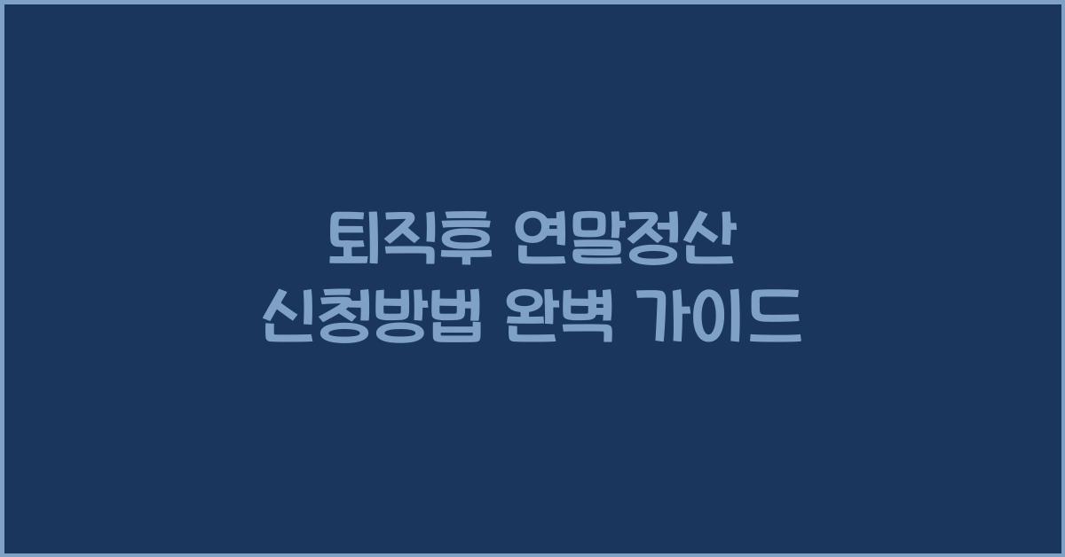 퇴직후 연말정산 신청방법