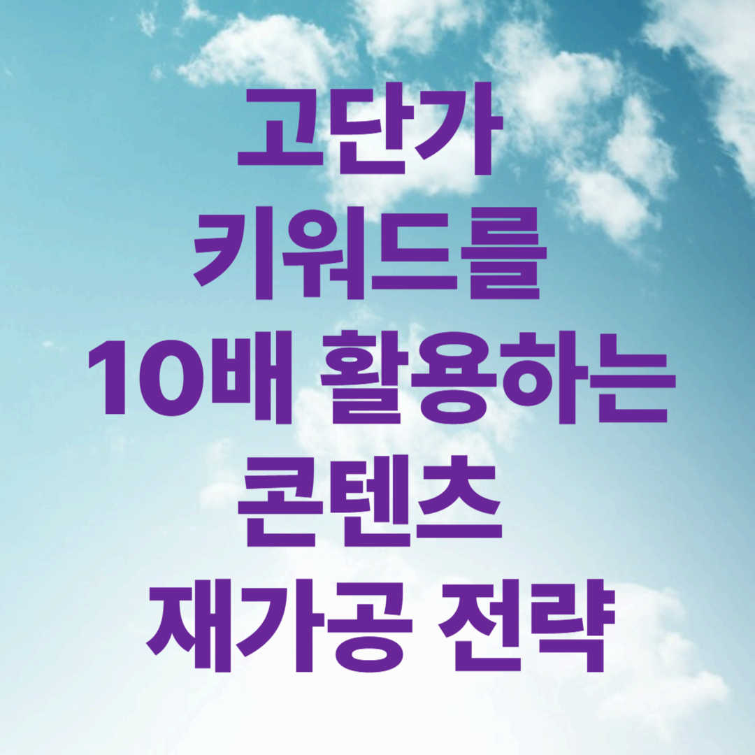고단가 키워드를 10배 활용하는 콘텐츠 재가공 전략