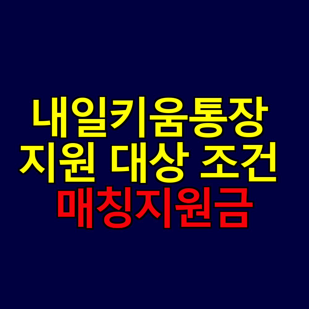 내일키움통장 지원 대상 조건 매칭지원금 완벽 정리