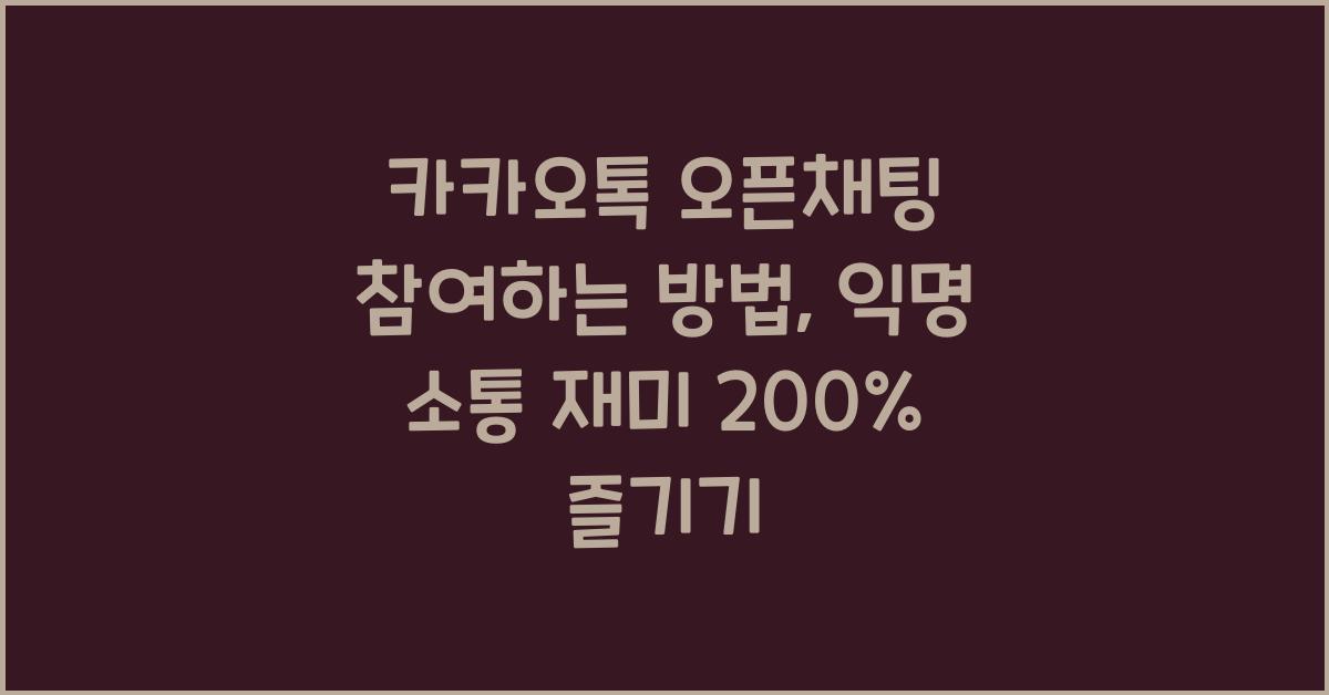 카카오톡 오픈채팅 참여하는 방법, 익명 소통 재미 200% 즐기기