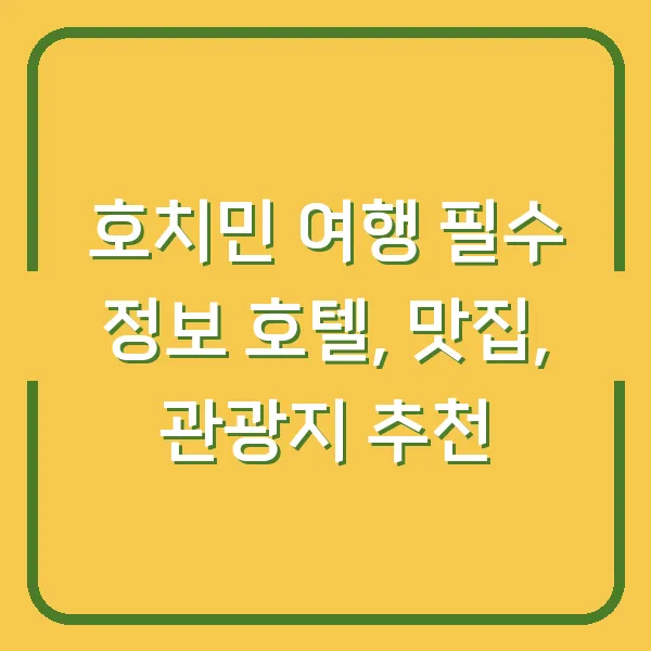 호치민 여행 필수 정보 호텔, 맛집, 관광지 추천