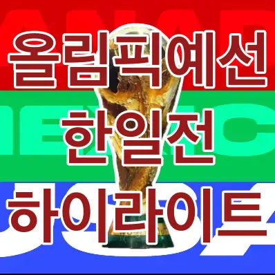 파리-사각형 네모 위 1/3 붉은색 중간 3/1 초록색 하단 1/3 파란색 위 흰색테두리 붉은글씨 올림픽 예선 한일전 하이라이트