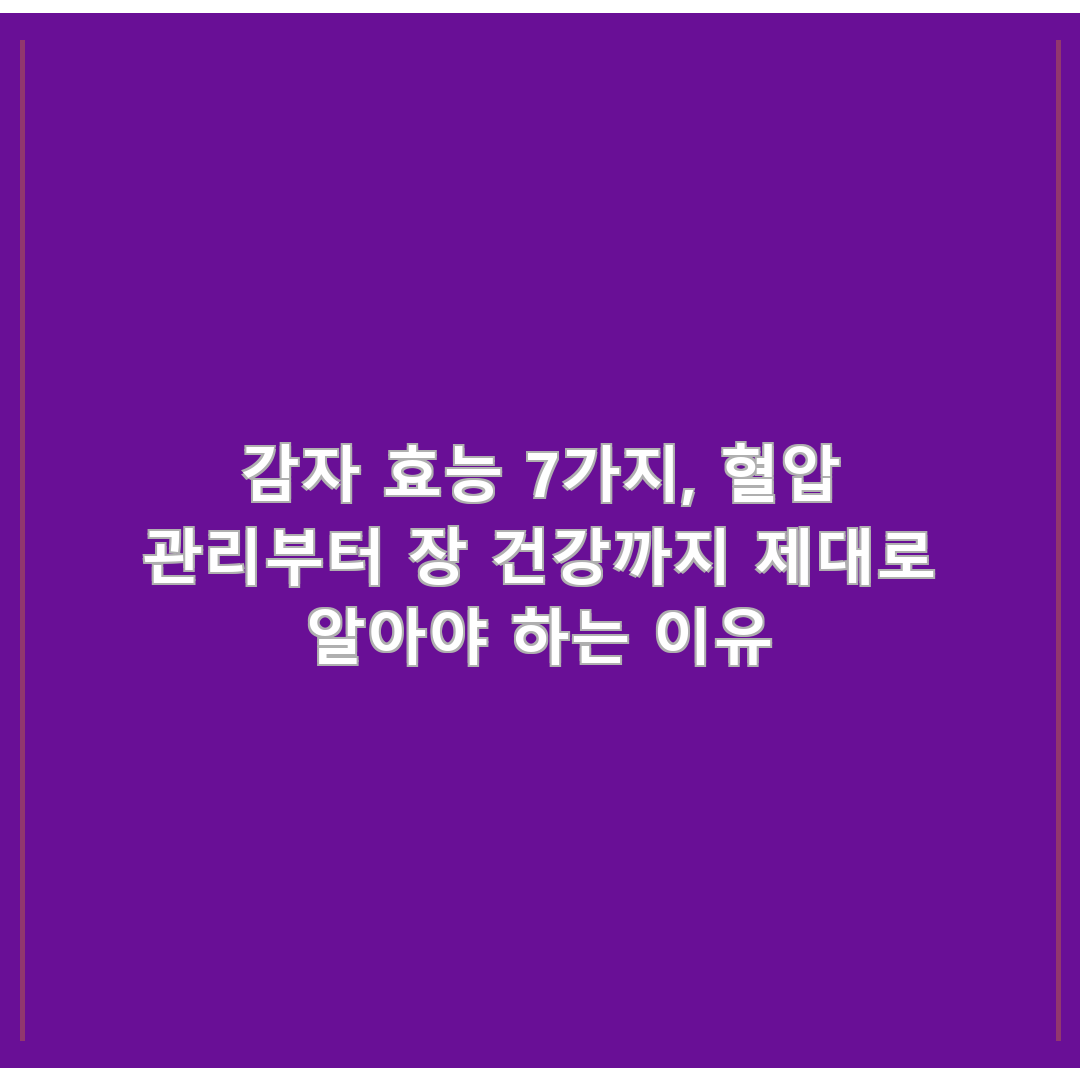 감자 효능 7가지, 혈압 관리부터 장 건강까지 제대로 알아야 하는 이유