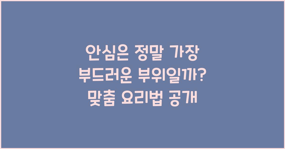 안심은 정말 가장 부드러운 부위일까?