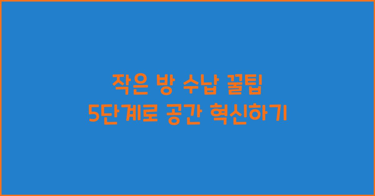 작은 방 수납 꿀팁 5단계
