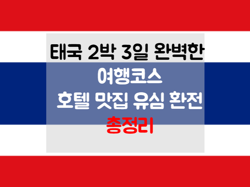 태국 2박 3일 완벽한 여행코스 호텔 맛집 유심 환전 모두 정리