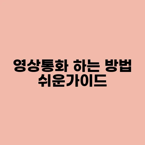 영상통화 하는 방법 쉬운가이드