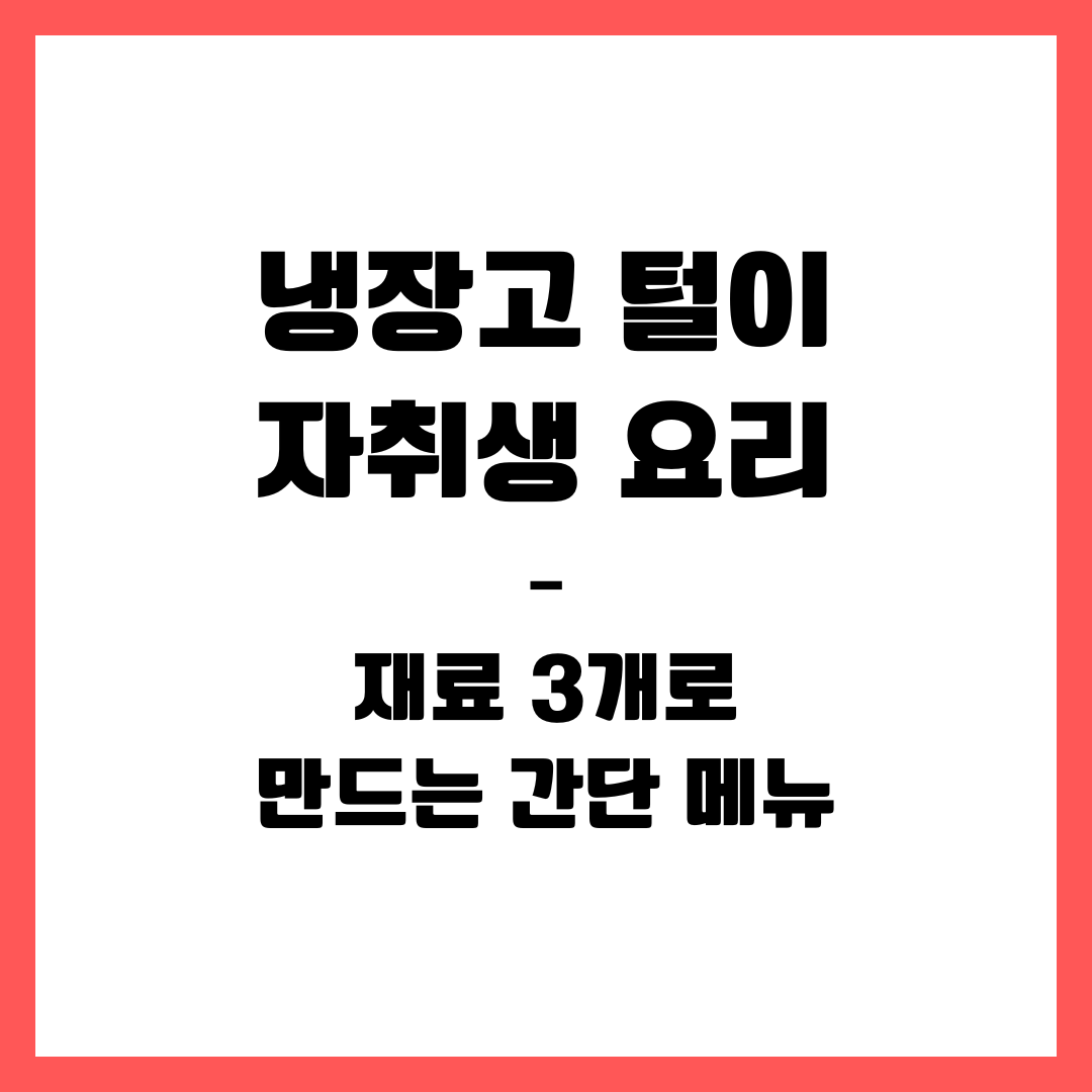 냉장고 털이 자취생 요리 – 재료 3개로 만드는 간단 메뉴
