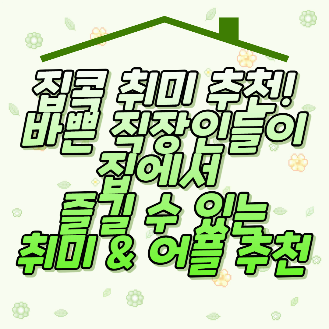 집콕 취미 추천! 바쁜 직장인들이 집에서 즐길 수 있는 취미 & 어플 추천