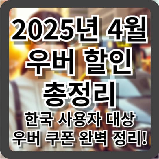 2025년 4월 우버 할인 총정리 – 한국 사용자 대상 우버 쿠폰 완벽 정리!