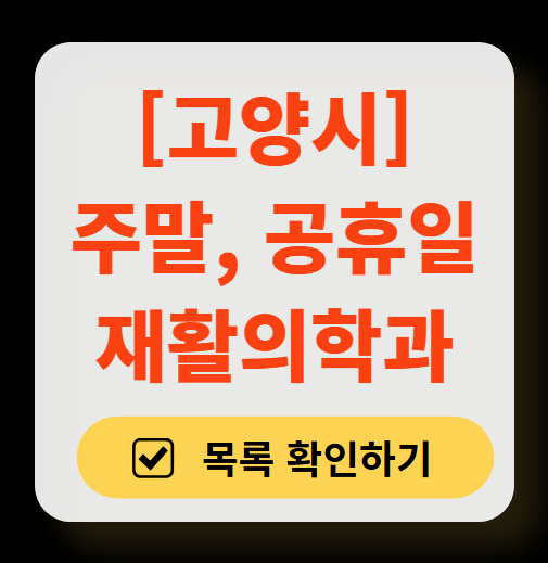 고양시 주말 문 여는 재활의학과 병원 추천 목록 ❘ 토요일, 일요일, 공휴일 진료 병원 리스트(물리치료, 도수치료, 교통사고 재활)