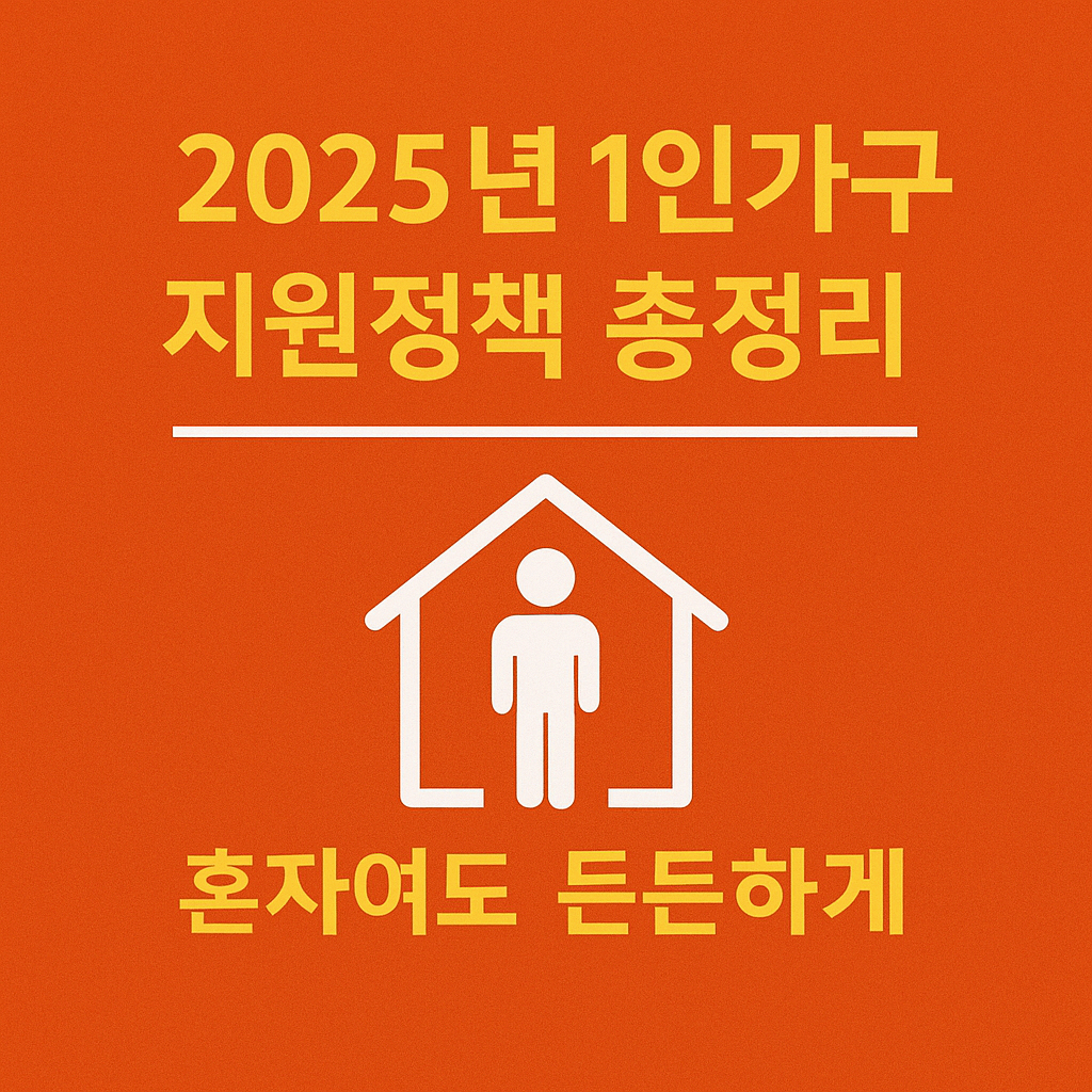 2025년 1인 가구 지원정책 총정리 – 혼자여도 든든하게