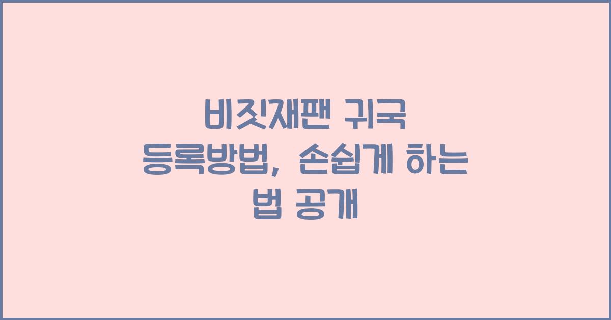 비짓재팬 귀국 등록방법