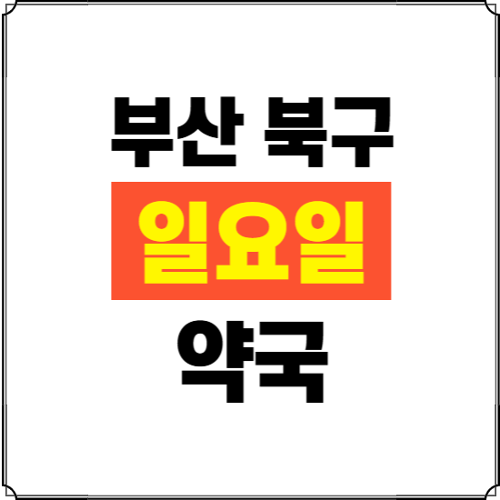부산 북구 일요일 약국 ❘ 24시 휴일 주말 문여는 비상 당직 약국
