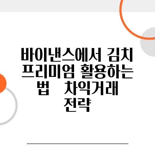 바이낸스에서 김치 프리미엄 활용하는 법 – 차익거래 전략
