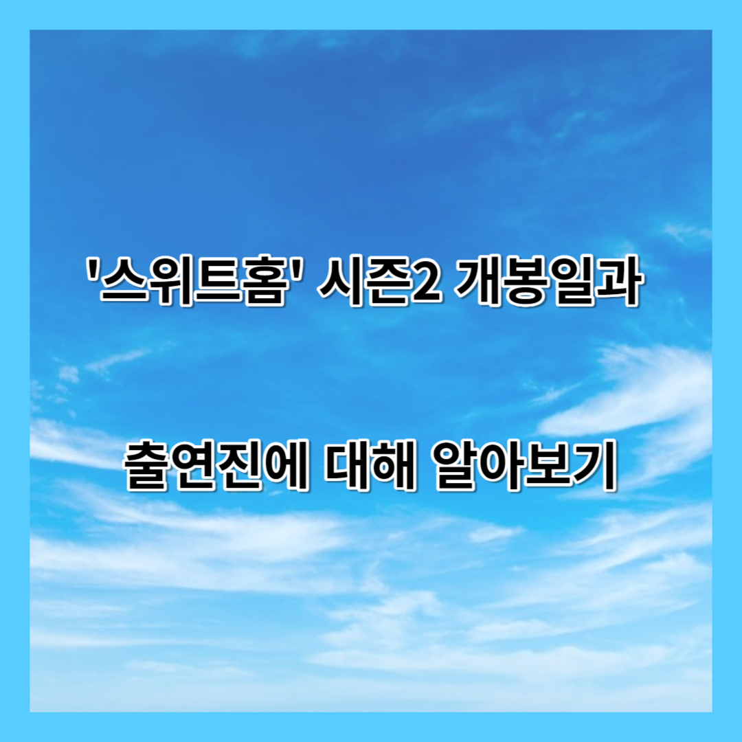 &#39;스위트홈&#39; 시즌2 개봉일과 출연진에 대해 알아보기