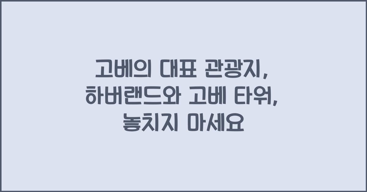 고베의 대표 관광지: 하버랜드와 고베 타워