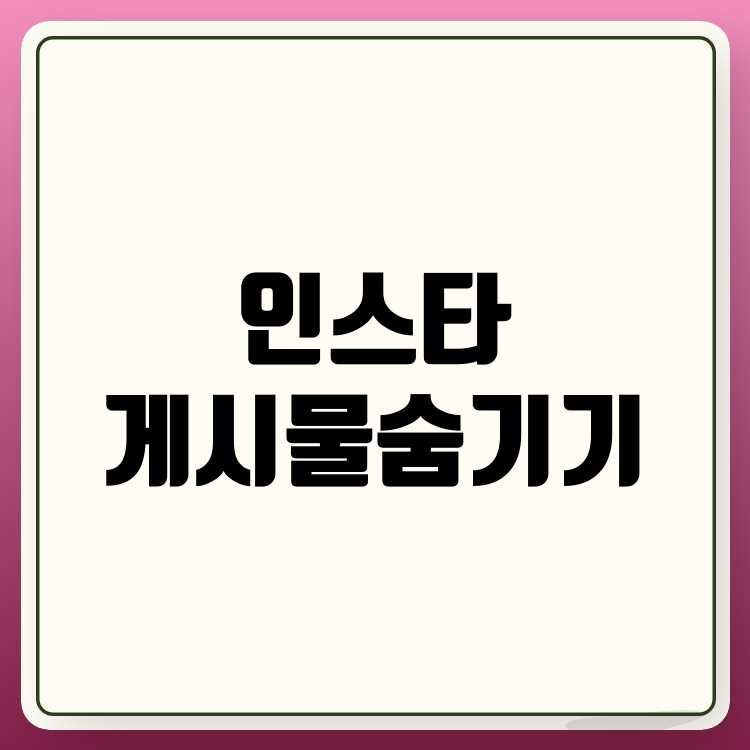 인스타그램 게시물 숨기기·보관 방법 완벽 가이드