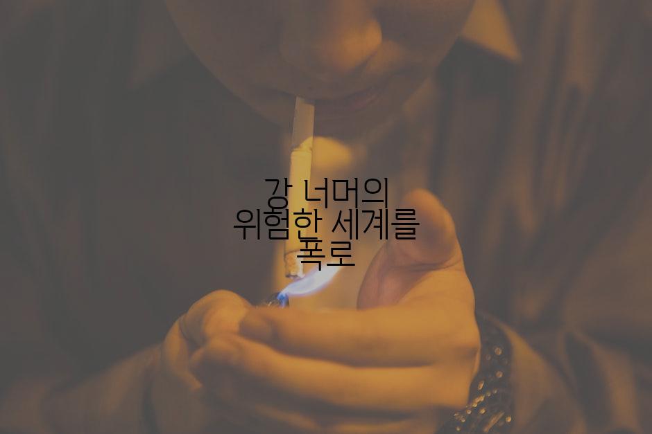 강 너머의 위험한 세계를 폭로