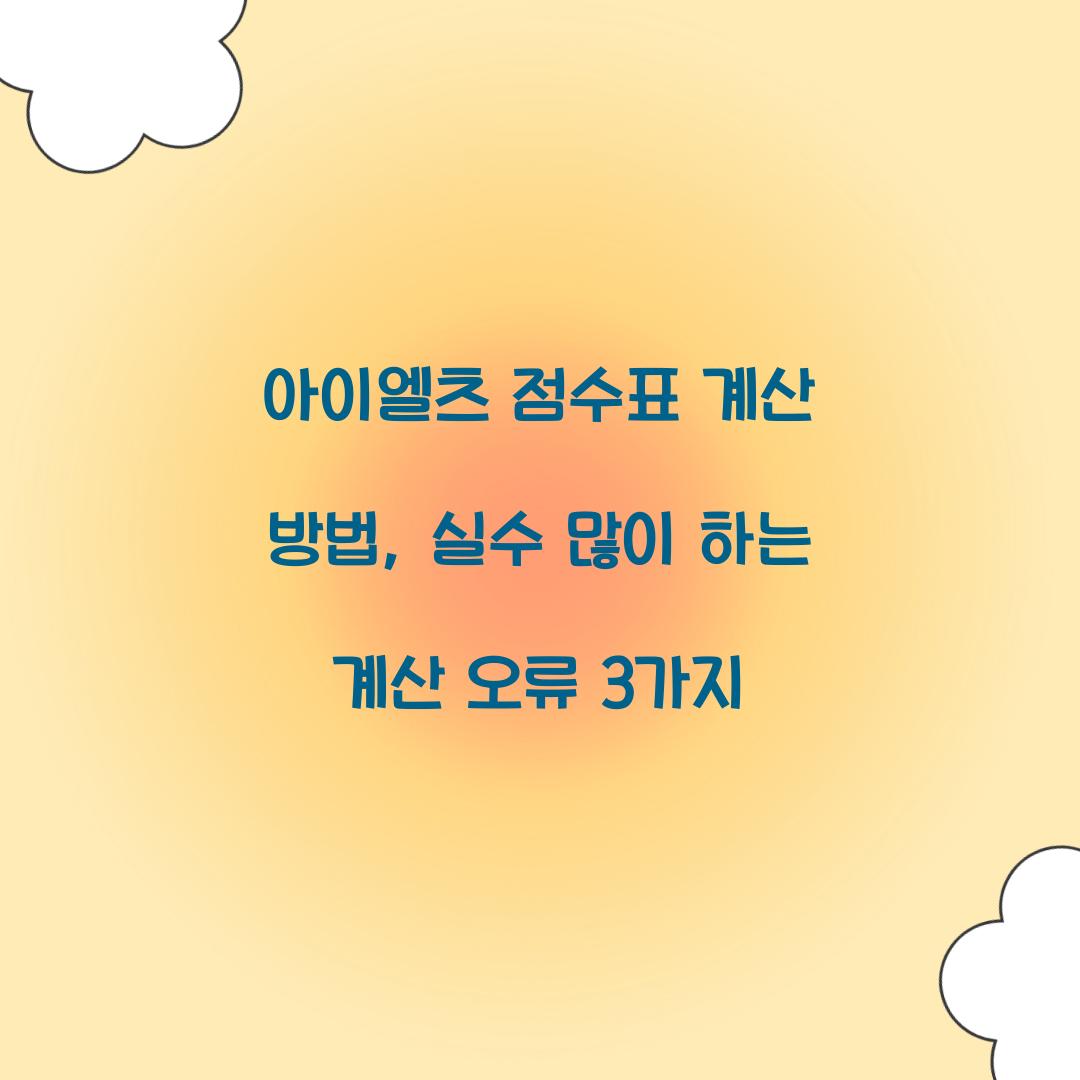아이엘츠 점수표 계산 방법, 실수 많이 하는 계산 오류 3가지