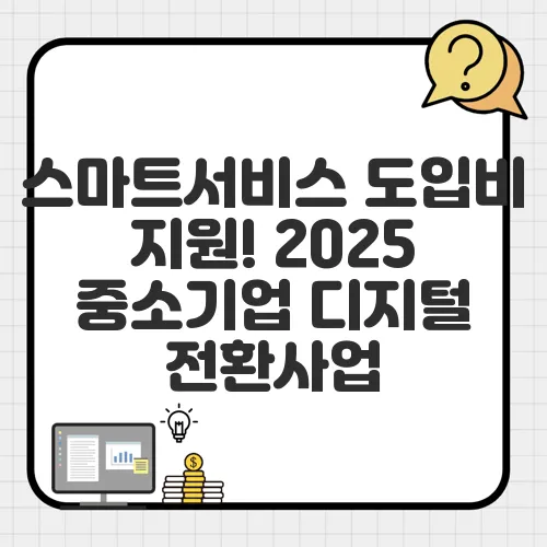스마트서비스 도입비 지원! 2025 중소기업 디지털 전환사업