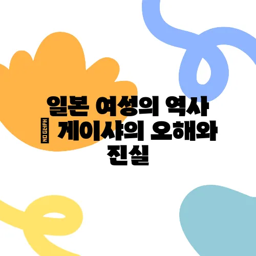 일본 여성의 역사 – 게이샤의 오해와 진실