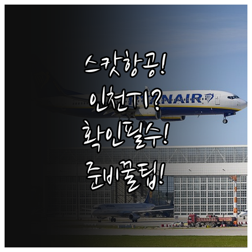 스캇항공 인천공항 터미널 T1 확인 ..