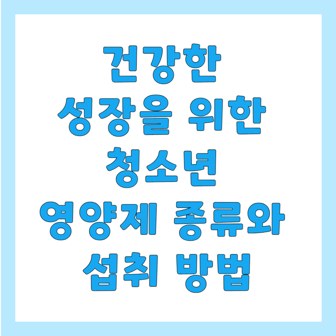 건강한 성장을 위한 청소년 영양 종류와 섭취 방법