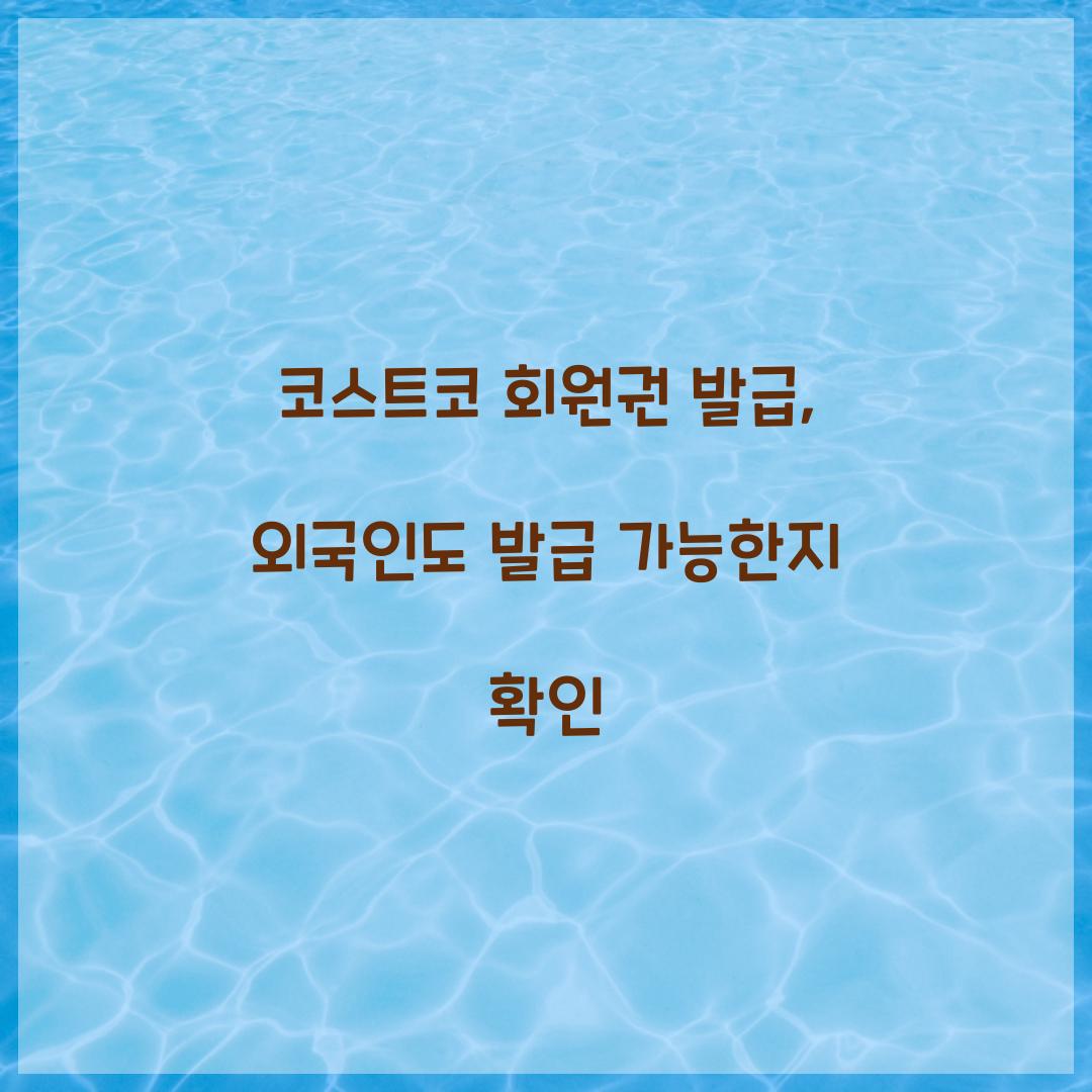 코스트코 회원권 발급, 외국인도 발급 가능한지 확인