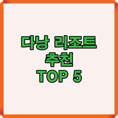 다낭 리조트 추천 TOP 5을 소개하는 썸네일 이미지로, 베트남 다낭 여행을 계획하는 사람들이 가족, 연인, 휴양에 적합한 인기 리조트를 선택할 수 있도록 돕는 핵심 안내입니다.