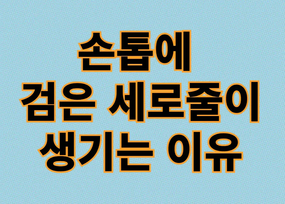 손톱에 검은 세로줄이 생기는 이유