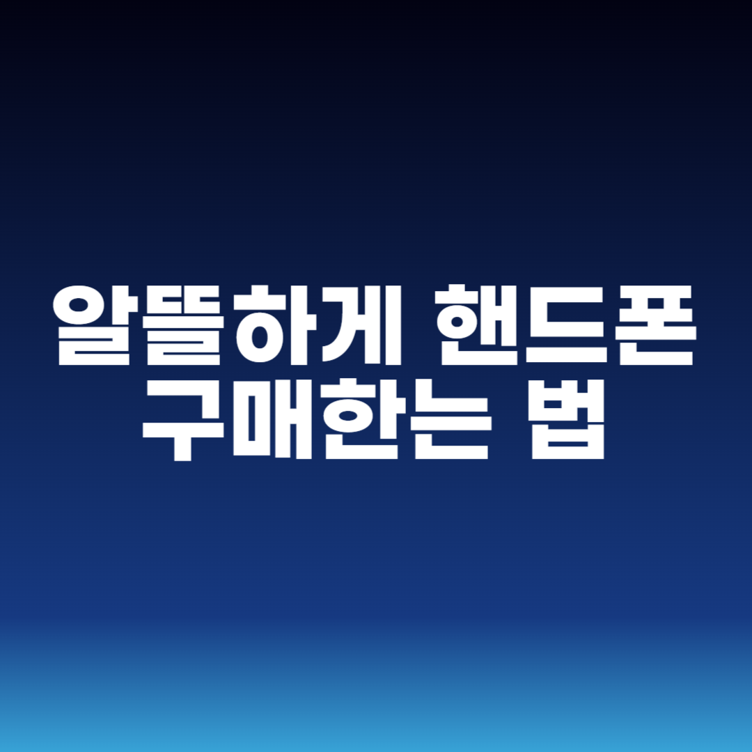 알뜰하게 핸드폰 구매한는 법