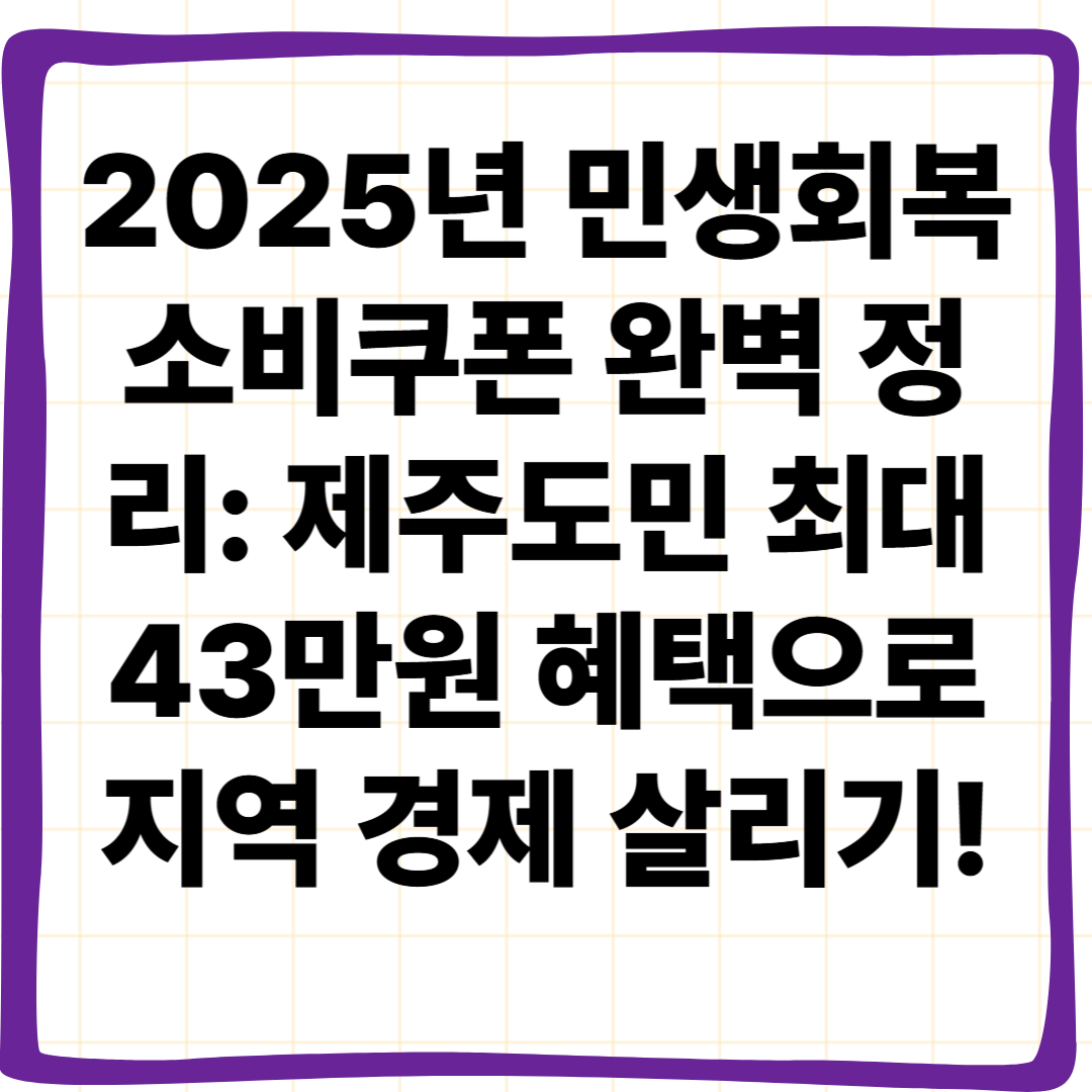 2025년 민생회복 소비쿠폰 완벽 정리: 제주도민 최대 43만원 혜택으로 지역 경제 살리기!