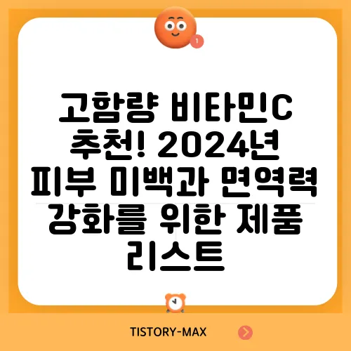고함량 비타민C 추천! 2024년 피부 미백과 면역력 강화를 위한 제품 리스트
