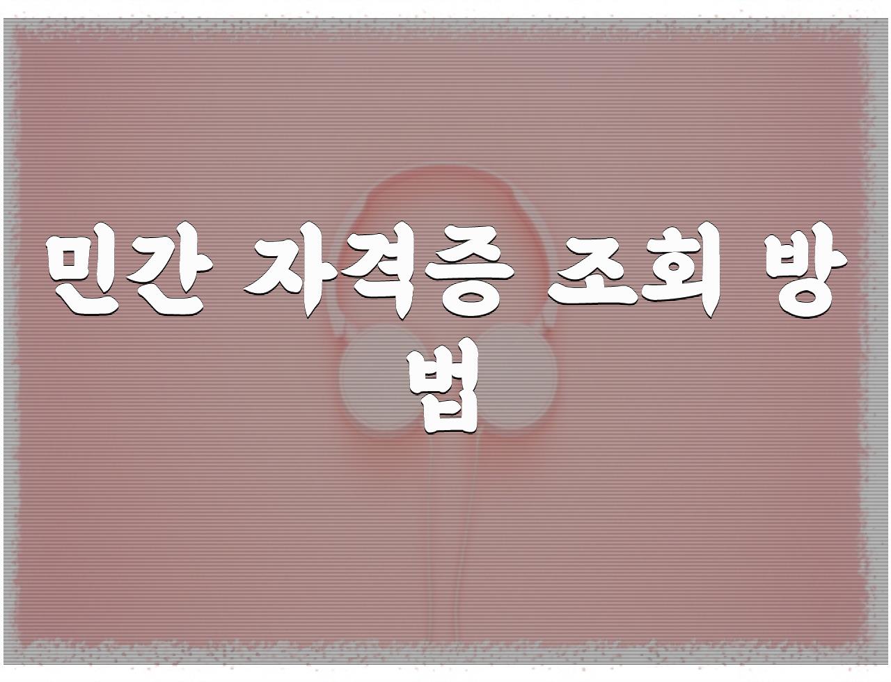 헷갈리는 민간 자격증, 5분만에 끝내는 조회 가이드  - 알아보자 :: 헷갈리는 민간 자격증, 5분만에 끝내는 조회 가이드 - 민간 자격증 조회 방법  헷갈리는 민간 자격증, 5분만에 끝내는 조회 가이드  - 알아보자 :: 헷갈리는 민간 자격증, 5분만에 끝내는 조회 가이드 - 민간 자격증 조회 방법