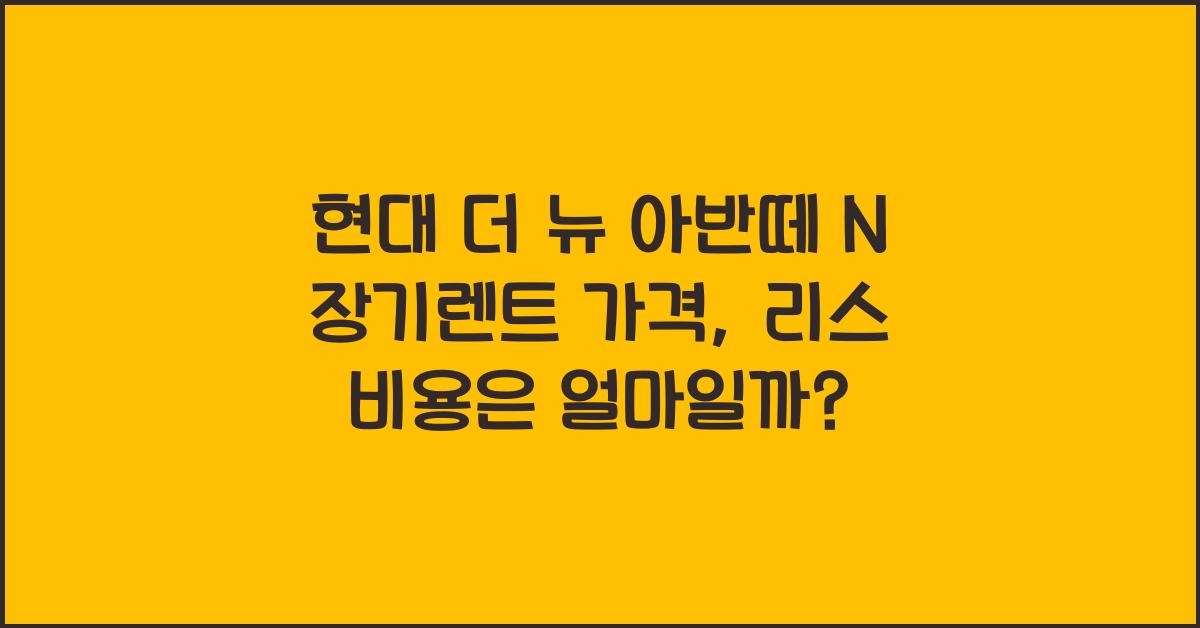현대 더 뉴 아반떼 N 장기렌트 가격, 리스 비용