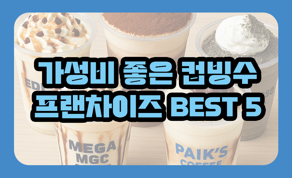 가성비 좋은 컵빙수 프랜차이즈 BEST 5 총정리
