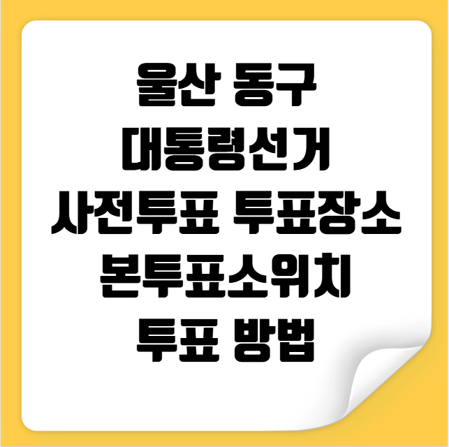 울산 동구 대통령선거 사전투표 투표장소 투표소 위치 투표 방법
