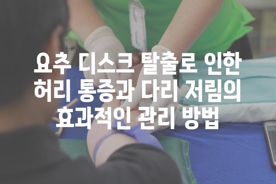 요추 디스크 탈출로 인한 허리 통증과 다리 저림의 효과적인 관리 방법