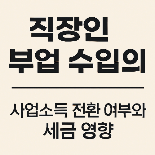 직장인 부업 수입의 사업 소득 전환 여부와 세금 영향