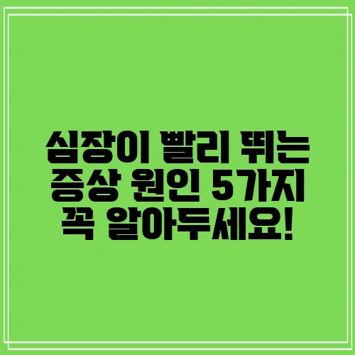 심장이 빨리 뛰는 증상 원인 5가지 꼭 알아두세요!