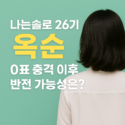 나는솔로 26기 옥순, 0표 충격 이후 반전 가능성은?